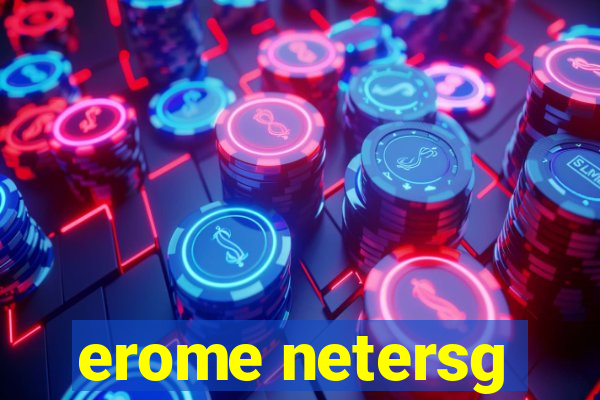 erome netersg